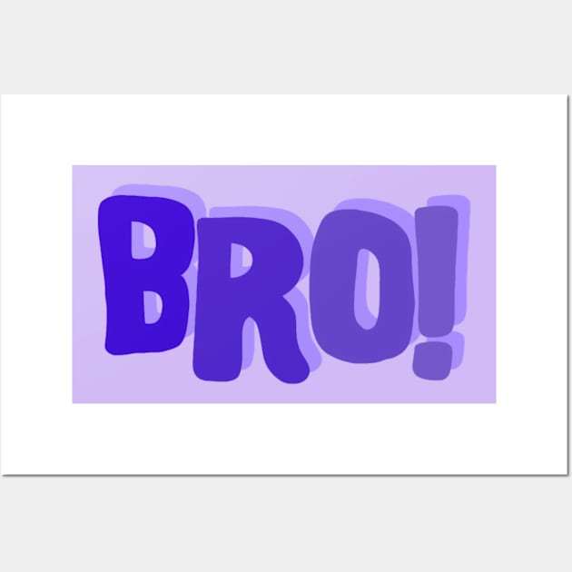 Bro ! Wall Art by Artmmey